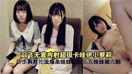 双飞轮:`/操！无套狂干极品卡哇伊小萝莉，嫩穴深= 喉 `内射高)潮哭喊